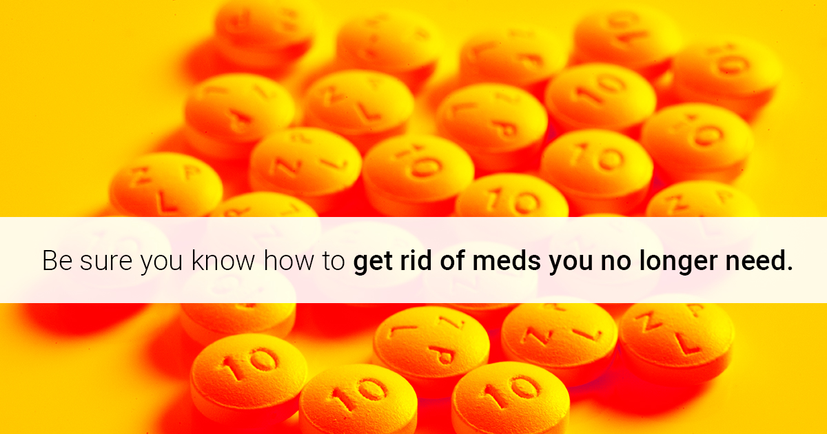 Prescription pills arranged on a table. Text reads: Be sure you know how to get rid of meds you no longer need.